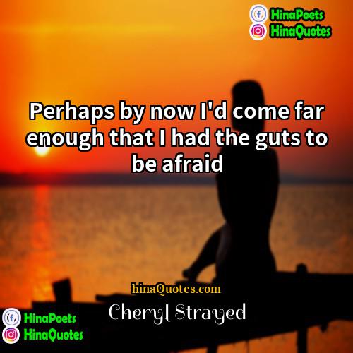 Cheryl Strayed Quotes | Perhaps by now I'd come far enough